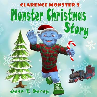 Clarence Monster's Monster Christmas Story: (Picture Book, Rhyming Bedtime Story) by Dorey, John E.