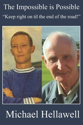 The Impossible is Possible: Keep right on til the end of the road - the story of a Yorkshire lad by Hellawell, Michael