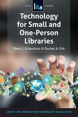 Technology for Small and One-Person Libraries: A Lita Guide by Erlandson, Rene J.