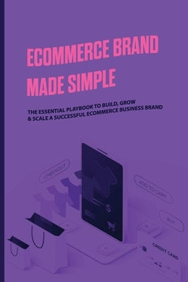 Ecommerce Brand Made Simple: The Essential Playbook To Build, Grow & Scale A Successful eCommerce Business Brand: Ecommerce Success by Walzer, Delphia