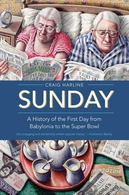 Sunday: A History of the First Day from Babylonia to the Super Bowl by Harline, Craig