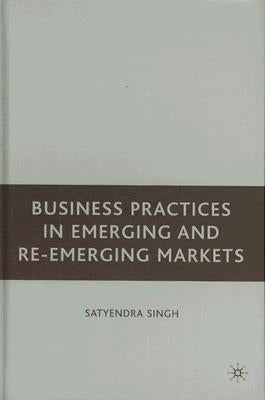 Business Practices in Emerging and Re-Emerging Markets by Singh, S.