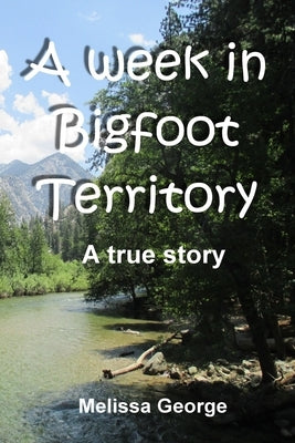 A week in Bigfoot Territory by George, Melissa