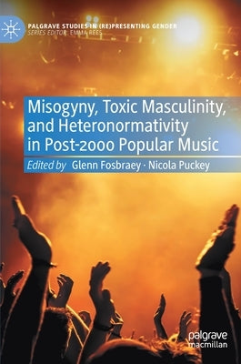 Misogyny, Toxic Masculinity, and Heteronormativity in Post-2000 Popular Music by Fosbraey, Glenn
