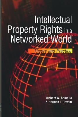 Intellectual Property Rights in a Networked World: Theory and Practice by Spinello, Richard A.