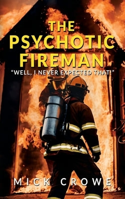 The Psychotic Fireman: "Well, I Never Expected That!" by Crowe, Mick