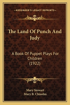 The Land Of Punch And Judy: A Book Of Puppet Plays For Children (1922) by Stewart, Mary