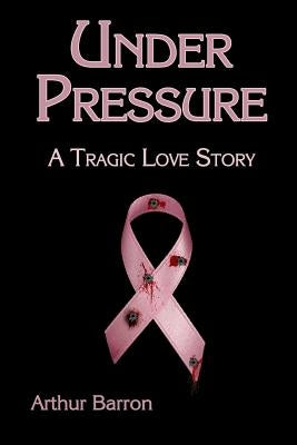 Under Pressure: A Tragic Love Story by Barron, Arthur