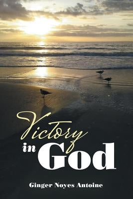Victory in God by Antoine, Ginger Noyes