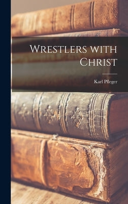 Wrestlers With Christ by Pfleger, Karl 1883-