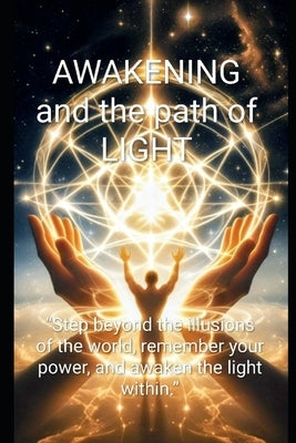 AWAKENING and the path of LIGHT: "Step beyond the illusions of the world, remember your power, and awaken the light within." by Zar, Sammy