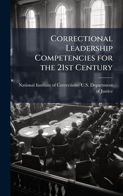 Correctional Leadership Competencies for the 21st Century by National Institute of Corrections U
