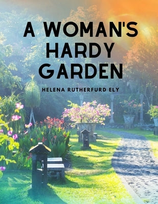 A Woman's Hardy Garden by Helena Rutherfurd Ely