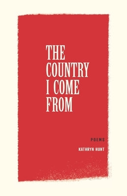 The Country I Come From by Hunt, Kathryn