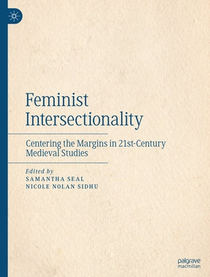 Feminist Intersectionality: Centering the Margins in 21st-Century Medieval Studies by Seal, Samantha