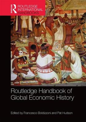 Routledge Handbook of Global Economic History by Boldizzoni, Francesco