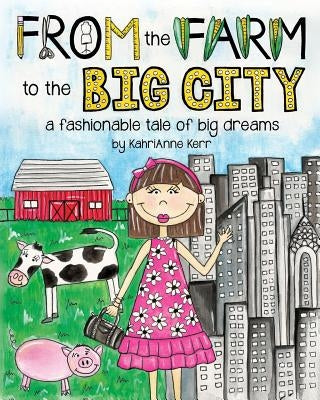 From the Farm to the Big City: a fashionable tale of big dreams by Kerr, Kahrianne