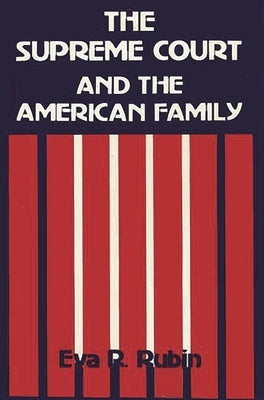 The Supreme Court and the American Family: Ideology and Issues by Rubin, Eva R.