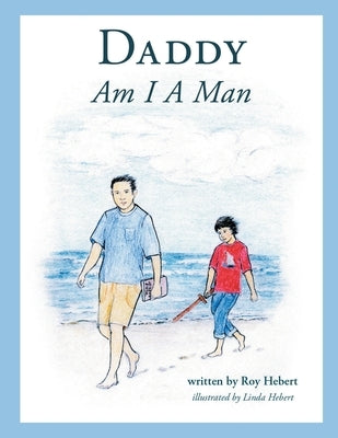 Daddy, Am I A Man by Hebert, Roy
