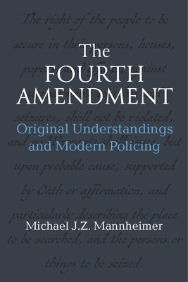 The Fourth Amendment: Original Understandings and Modern Policing by Mannheimer, Michael J. Zydney