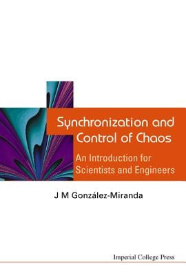 Synchronization and Control of Chaos: An Introduction for Scientists and Engineers by Gonzalez-Miranda, Jesus M.