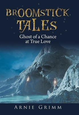 Broomstick Tales: Ghost of a Chance at True Love by Grimm, Arnie