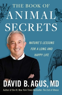 The Book of Animal Secrets: Nature's Lessons for a Long and Happy Life by Agus, David B.