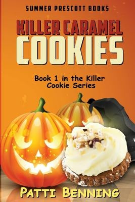 Killer Caramel Cookies: Book 1 in The Killer Cookie Series by Benning, Patti