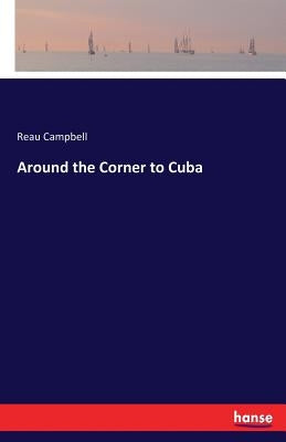 Around the Corner to Cuba by Campbell, Reau