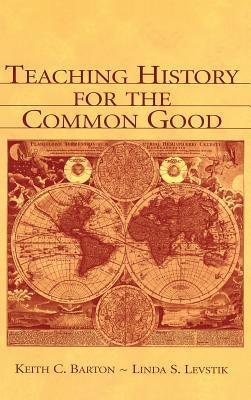 Teaching History for the Common Good by Barton, Keith C.