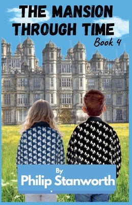 The Mansion Through Time Book 4 by Stanworth, Philip