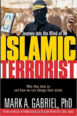 Journey Into the Mind of an Islamic Terrorist: Why They Hate Us and How We Can Change Their Minds by Gabriel, Mark A.