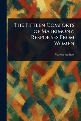 The Fifteen Comforts of Matrimony: Responses From Women by Various