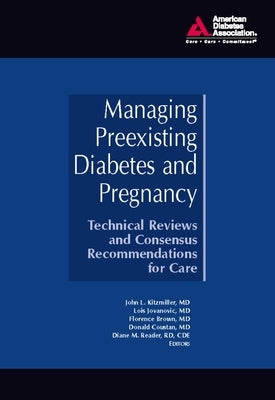 Managing Preexisting Diabetes and Pregnancy: Technical Reviews and Consensus Recommendations for Care by Kitzmiller, John L.