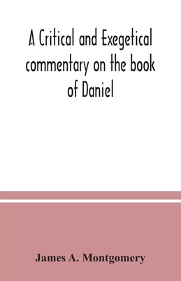 A critical and exegetical commentary on the book of Daniel by A. Montgomery, James
