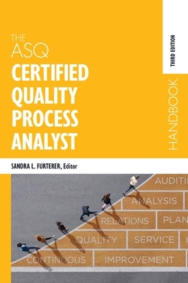 The ASQ Certified Quality Process Analyst Handbook by Furterer, Sandra L.
