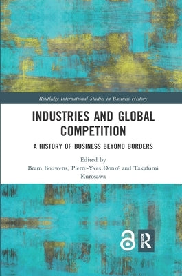 Industries and Global Competition: A History of Business Beyond Borders by Bouwens, Bram