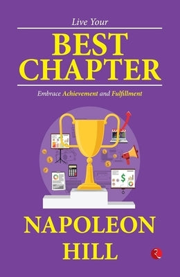 Live Your Best Chapter: Embrace Achievement and Fulfillment by Napoleon Hill