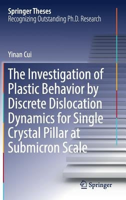 The Investigation of Plastic Behavior by Discrete Dislocation Dynamics for Single Crystal Pillar at Submicron Scale by Cui, Yinan