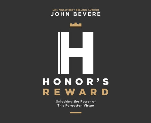 Honor's Reward: Unlocking the Power of This Forgotten Virtue by Bevere, John