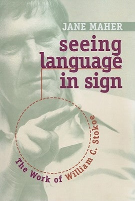 Seeing Language in Sign: The Work of William C. Stokoe by Maher, Jane