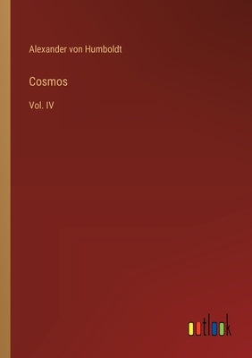 Cosmos: Vol. IV by Humboldt, Alexander Von