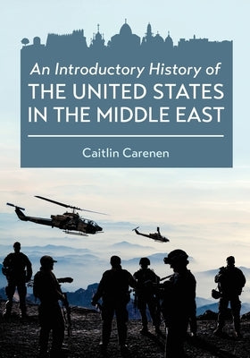 An Introductory History of the United States in the Middle East by Carenen, Caitlin