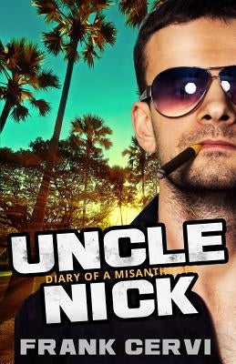 Uncle Nick: Diary of a Misanthrope by Cervi, Frank