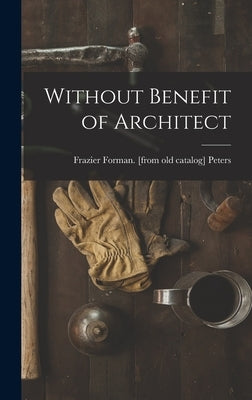 Without Benefit of Architect by Peters, Frazier Forman [From Old Cat