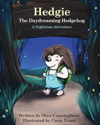 Hedgie the Daydreaming Hedgehog: A Nighttime Adventure by Trace, Casie