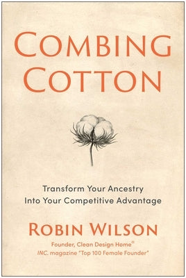Combing Cotton: Transform Your Ancestry Into Your Competitive Advantage by Wilson, Robin