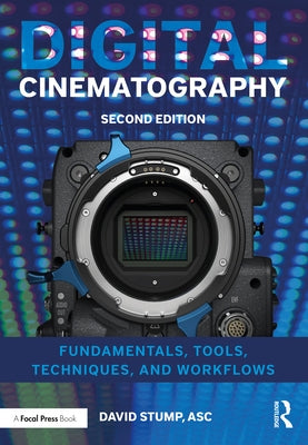 Digital Cinematography: Fundamentals, Tools, Techniques, and Workflows by Stump Asc, David