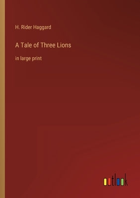 A Tale of Three Lions: in large print by Haggard, H. Rider