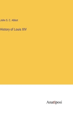 History of Louis XIV by Abbot, John S. C.